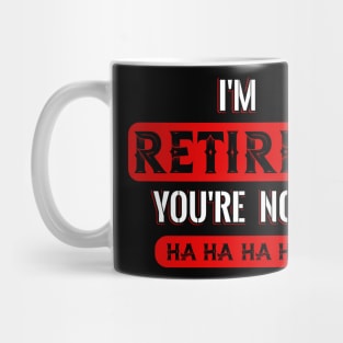 I´m Retired you´re not Mug